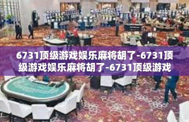 6731顶级游戏娱乐麻将胡了-6731顶级游戏娱乐麻将胡了-6731顶级游戏娱乐麻将胡了