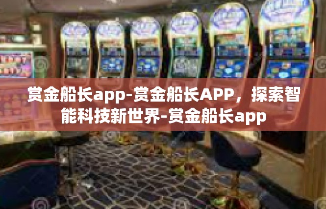 赏金船长app-赏金船长APP，探索智能科技新世界-赏金船长app