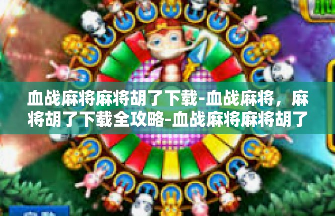 血战麻将麻将胡了下载-血战麻将，麻将胡了下载全攻略-血战麻将麻将胡了下载