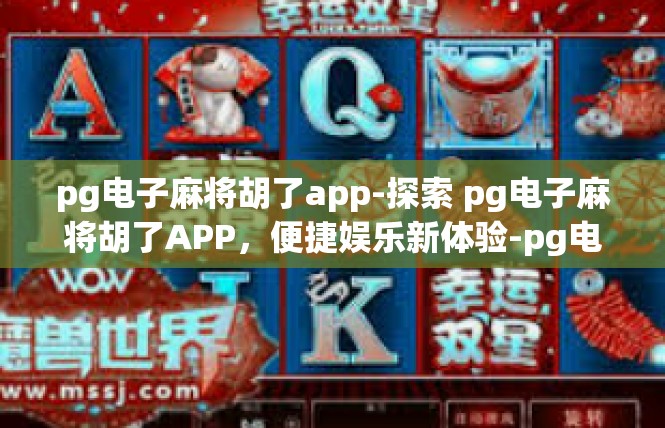 pg电子麻将胡了app-探索 pg电子麻将胡了APP，便捷娱乐新体验-pg电子麻将胡了app
