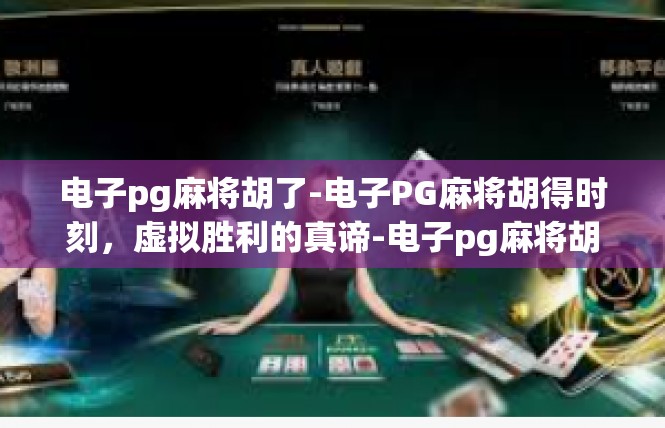 电子pg麻将胡了-电子PG麻将胡得时刻，虚拟胜利的真谛-电子pg麻将胡了