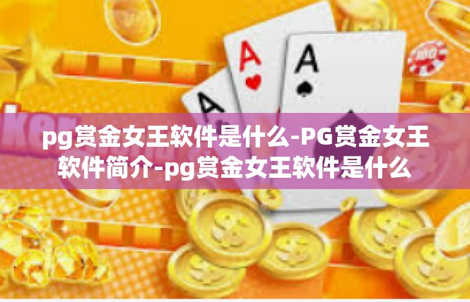 pg赏金女王软件是什么-PG赏金女王软件简介-pg赏金女王软件是什么