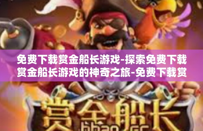 免费下载赏金船长游戏-探索免费下载赏金船长游戏的神奇之旅-免费下载赏金船长游戏