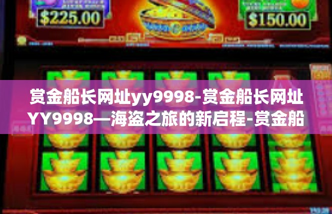 赏金船长网址yy9998-赏金船长网址YY9998—海盗之旅的新启程-赏金船长网址yy9998