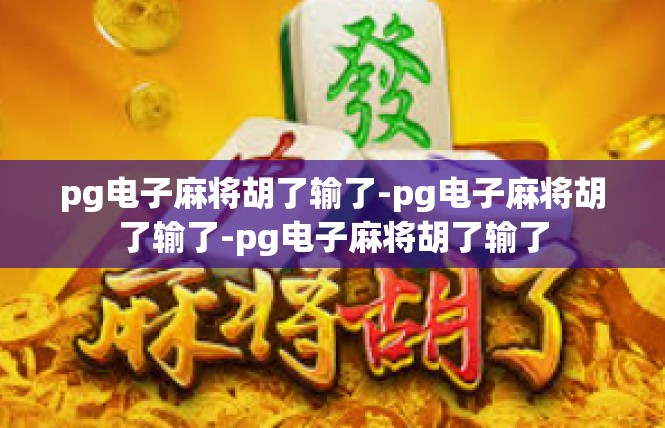 pg电子麻将胡了输了-pg电子麻将胡了输了-pg电子麻将胡了输了