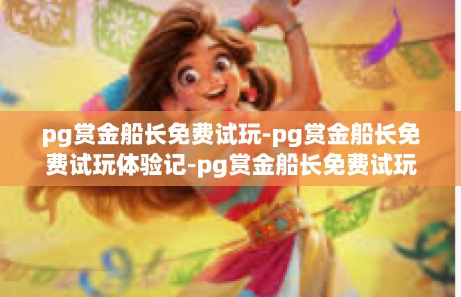 pg赏金船长免费试玩-pg赏金船长免费试玩体验记-pg赏金船长免费试玩