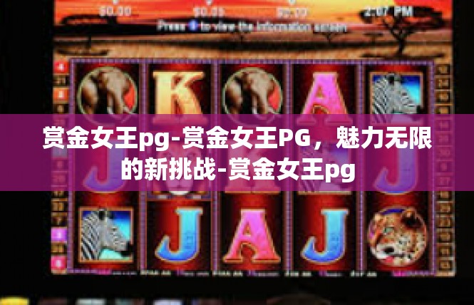 赏金女王pg-赏金女王PG，魅力无限的新挑战-赏金女王pg