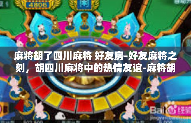 麻将胡了四川麻将 好友房-好友麻将之刻，胡四川麻将中的热情友谊-麻将胡了四川麻将 好友房
