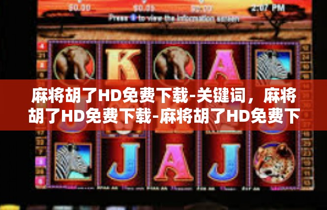 麻将胡了HD免费下载-关键词，麻将胡了HD免费下载-麻将胡了HD免费下载