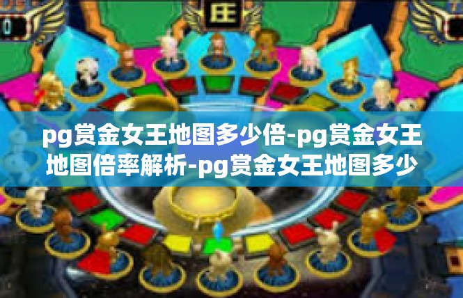 pg赏金女王地图多少倍-pg赏金女王地图倍率解析-pg赏金女王地图多少倍