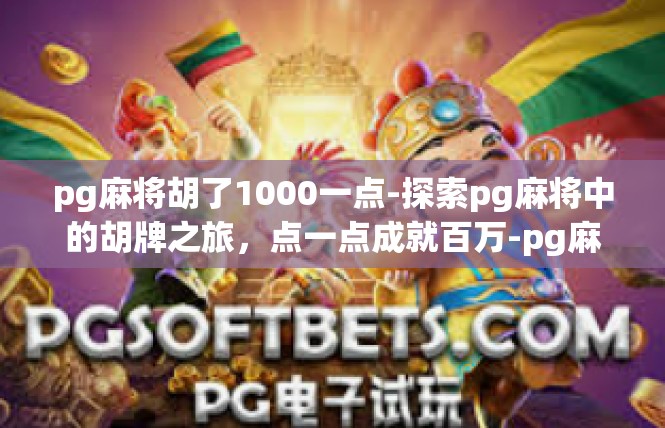 pg麻将胡了1000一点-探索pg麻将中的胡牌之旅，点一点成就百万-pg麻将胡了1000一点