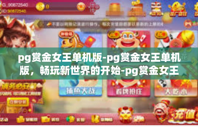 pg赏金女王单机版-pg赏金女王单机版，畅玩新世界的开始-pg赏金女王单机版