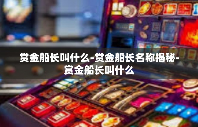 赏金船长叫什么-赏金船长名称揭秘-赏金船长叫什么