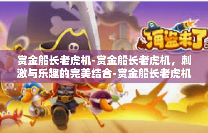赏金船长老虎机-赏金船长老虎机，刺激与乐趣的完美结合-赏金船长老虎机