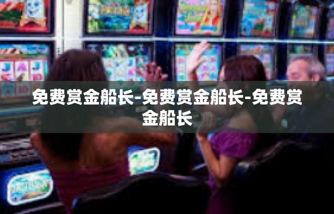 免费赏金船长-免费赏金船长-免费赏金船长