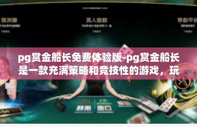 pg赏金船长免费体验版-pg赏金船长是一款充满策略和竞技性的游戏，玩家需要扮演一名赏金船长，在游戏中进行各种任务和挑战。该版本提供了免费体验版，让玩家们可以免费尝试游戏的乐趣。pg赏金船长免费体验版