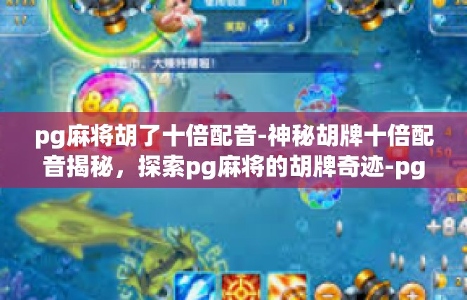 pg麻将胡了十倍配音-神秘胡牌十倍配音揭秘，探索pg麻将的胡牌奇迹-pg麻将胡了十倍配音