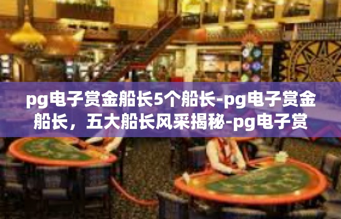 pg电子赏金船长5个船长-pg电子赏金船长，五大船长风采揭秘-pg电子赏金船长5个船长