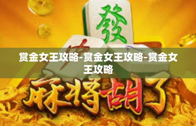 赏金女王攻略-赏金女王攻略-赏金女王攻略