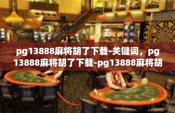pg13888麻将胡了下载-关键词，pg13888麻将胡了下载-pg13888麻将胡了下载