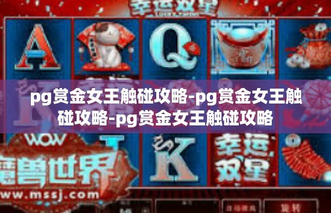 pg赏金女王触碰攻略-pg赏金女王触碰攻略-pg赏金女王触碰攻略