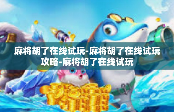 麻将胡了在线试玩-麻将胡了在线试玩攻略-麻将胡了在线试玩