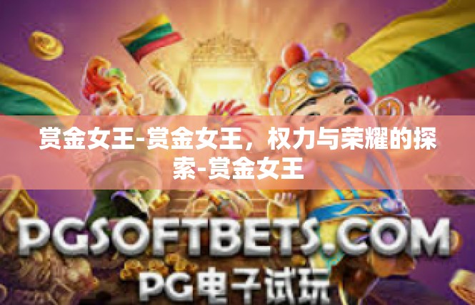 赏金女王-赏金女王，权力与荣耀的探索-赏金女王