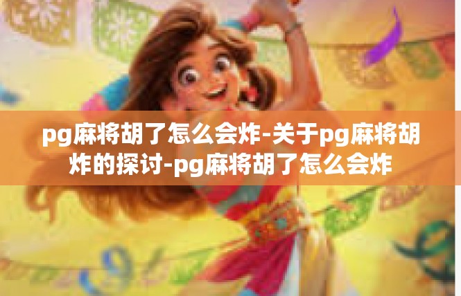 pg麻将胡了怎么会炸-关于pg麻将胡炸的探讨-pg麻将胡了怎么会炸