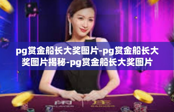 pg赏金船长大奖图片-pg赏金船长大奖图片揭秘-pg赏金船长大奖图片