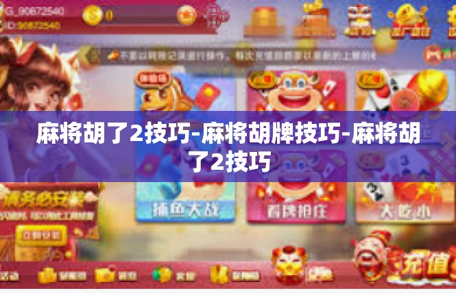 麻将胡了2技巧-麻将胡牌技巧-麻将胡了2技巧