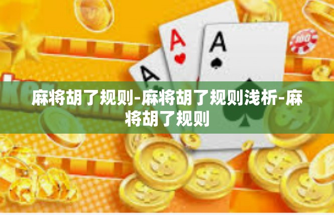 麻将胡了规则-麻将胡了规则浅析-麻将胡了规则