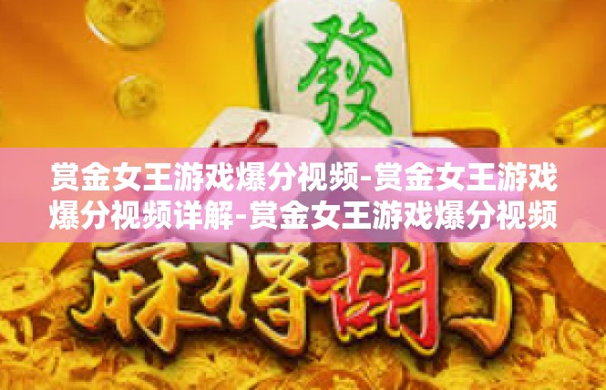 赏金女王游戏爆分视频-赏金女王游戏爆分视频详解-赏金女王游戏爆分视频