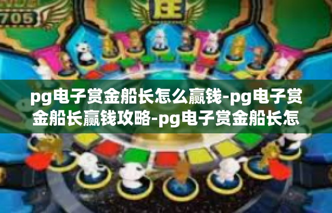 pg电子赏金船长怎么赢钱-pg电子赏金船长赢钱攻略-pg电子赏金船长怎么赢钱