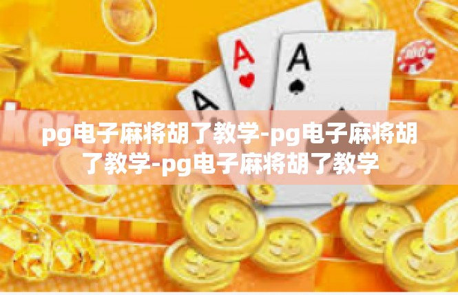 pg电子麻将胡了教学-pg电子麻将胡了教学-pg电子麻将胡了教学