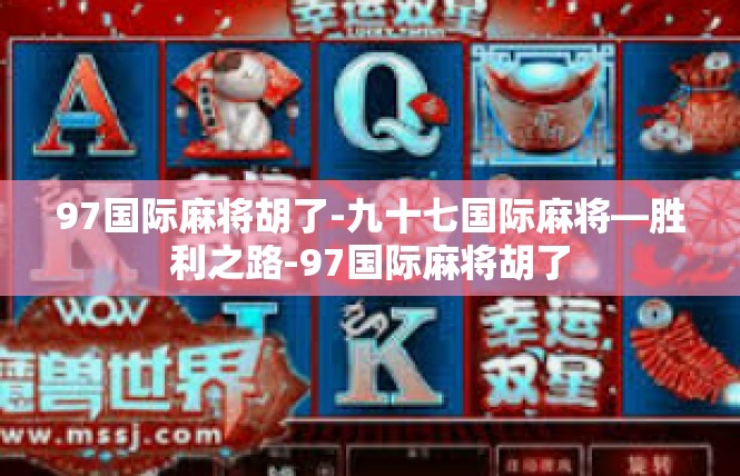 97国际麻将胡了-九十七国际麻将—胜利之路-97国际麻将胡了