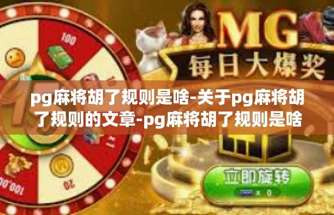 pg麻将胡了规则是啥-关于pg麻将胡了规则的文章-pg麻将胡了规则是啥