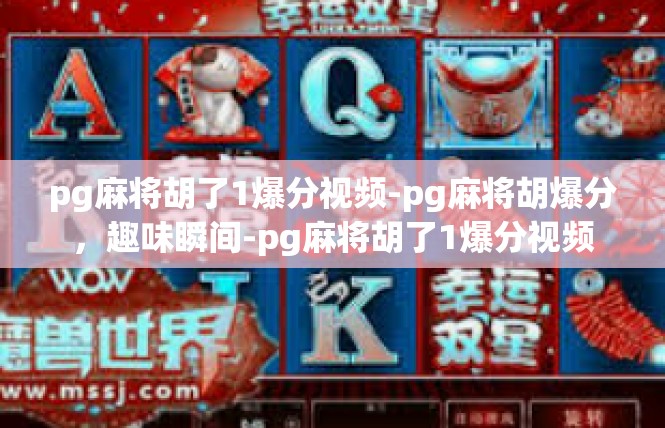 pg麻将胡了1爆分视频-pg麻将胡爆分，趣味瞬间-pg麻将胡了1爆分视频