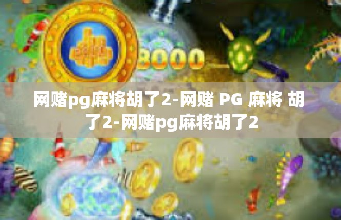 网赌pg麻将胡了2-网赌 PG 麻将 胡 了2-网赌pg麻将胡了2