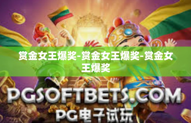 赏金女王爆奖-赏金女王爆奖-赏金女王爆奖