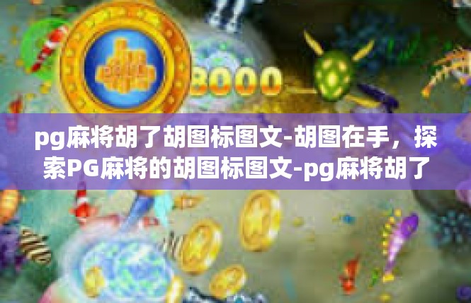 pg麻将胡了胡图标图文-胡图在手，探索PG麻将的胡图标图文-pg麻将胡了胡图标图文