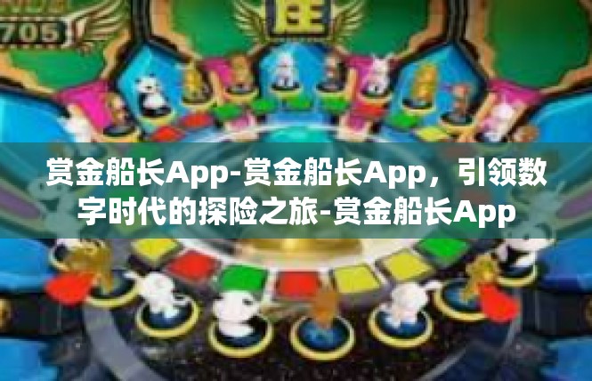 赏金船长App-赏金船长App，引领数字时代的探险之旅-赏金船长App