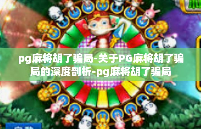 pg麻将胡了骗局-关于PG麻将胡了骗局的深度剖析-pg麻将胡了骗局