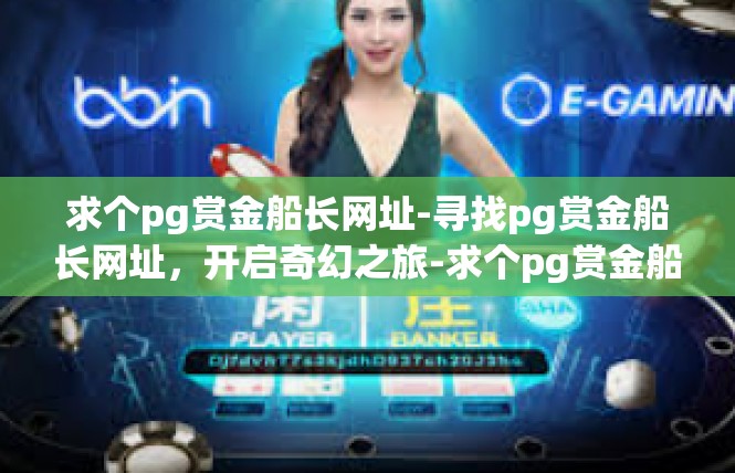 求个pg赏金船长网址-寻找pg赏金船长网址，开启奇幻之旅-求个pg赏金船长网址