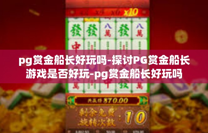 pg赏金船长好玩吗-探讨PG赏金船长游戏是否好玩-pg赏金船长好玩吗