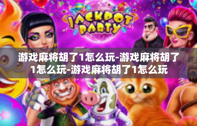 游戏麻将胡了1怎么玩-游戏麻将胡了1怎么玩-游戏麻将胡了1怎么玩