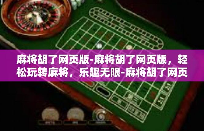 麻将胡了网页版-麻将胡了网页版，轻松玩转麻将，乐趣无限-麻将胡了网页版