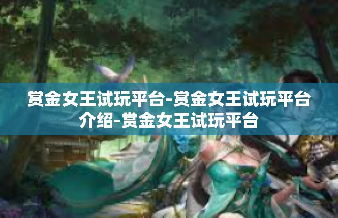 赏金女王试玩平台-赏金女王试玩平台介绍-赏金女王试玩平台