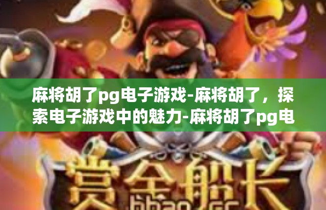 麻将胡了pg电子游戏-麻将胡了，探索电子游戏中的魅力-麻将胡了pg电子游戏