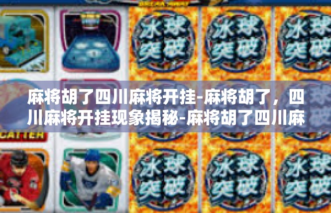 麻将胡了四川麻将开挂-麻将胡了，四川麻将开挂现象揭秘-麻将胡了四川麻将开挂