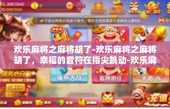 欢乐麻将之麻将胡了-欢乐麻将之麻将胡了，幸福的音符在指尖跳动-欢乐麻将之麻将胡了